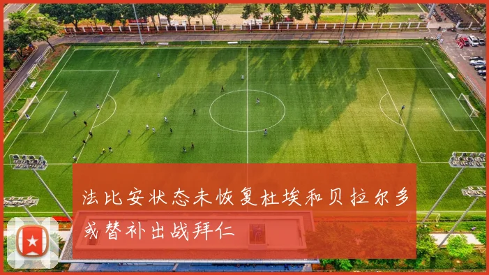 法比安状态未恢复杜埃和贝拉尔多或替补出战拜仁